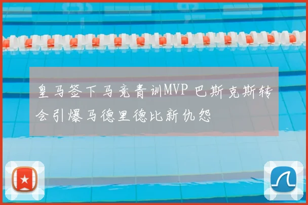 皇马签下马竞青训MVP 巴斯克斯转会引爆马德里德比新仇怨