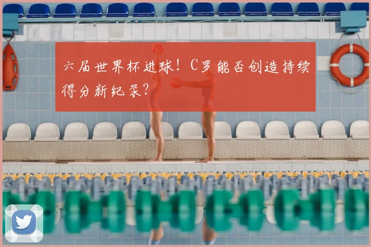 六届世界杯进球!C罗能否创造持续得分新纪录?